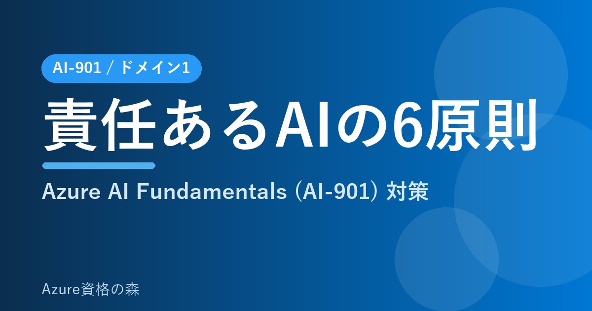 責任あるAIの6原則（公平性・信頼性と安全性・プライバシー・包括性・透明性・説明責任）｜Azure資格の森